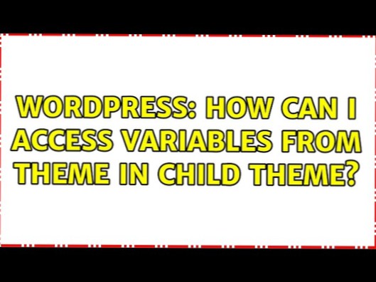 Cum pot accesa variabile din temă în tema copil? [închis]