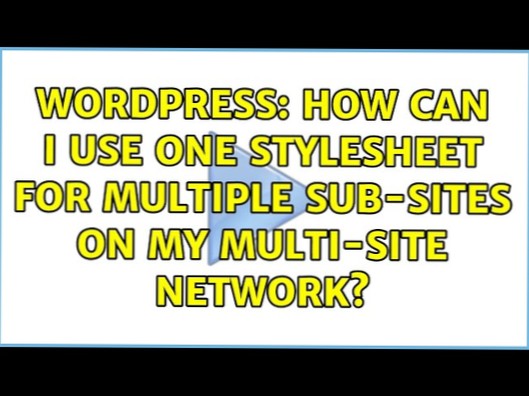 Comment puis-je utiliser une feuille de style pour plusieurs sous-sites sur mon réseau multi-sites?