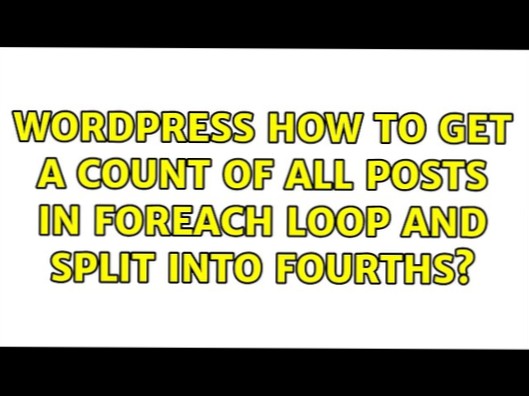 How to get a count of all posts in foreach loop and split into fourths