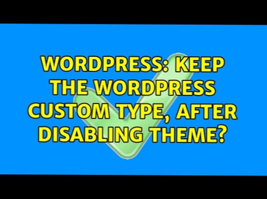 Mantieni il tipo personalizzato di wordpress, dopo aver disabilitato il tema?