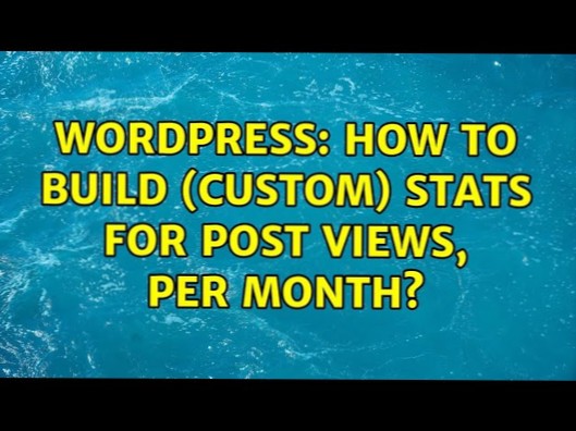 how to build (custom) stats for post views, per month