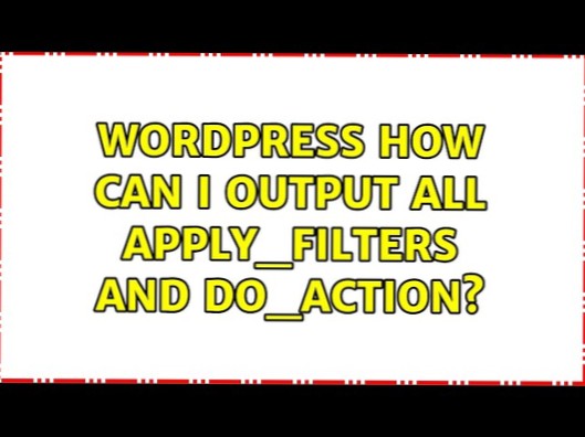 Hvordan kan jeg sende ut alle Apply_filters og do_action?