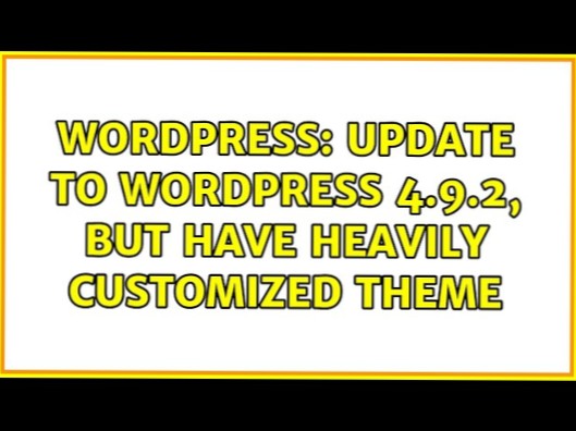 Actualizați la WordPress 4.9.2, dar au o temă foarte personalizată