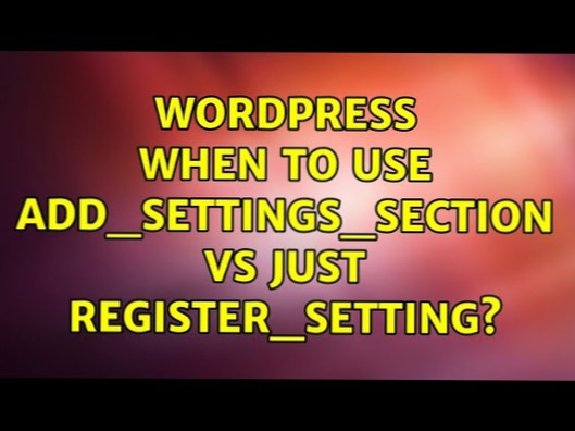 Hvornår skal man bruge add_settings_section vs bare register_setting?